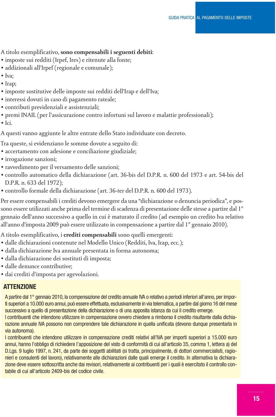 malattie professionali); Ici. A questi vanno aggiunte le altre entrate dello Stato individuate con decreto.