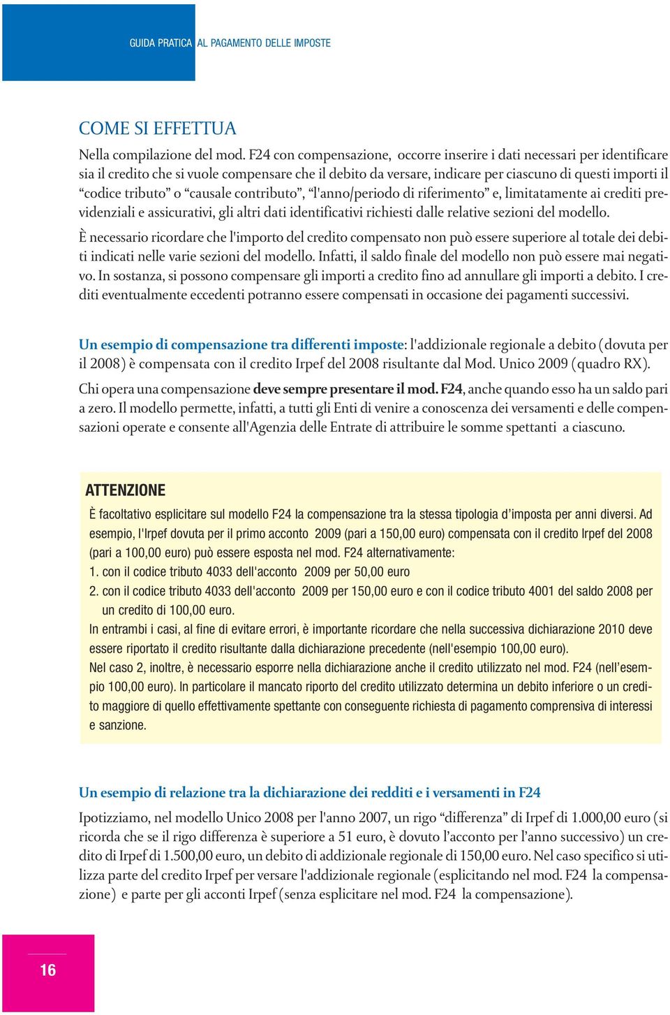 causale contributo, l'anno/periodo di riferimento e, limitatamente ai crediti previdenziali e assicurativi, gli altri dati identificativi richiesti dalle relative sezioni del modello.