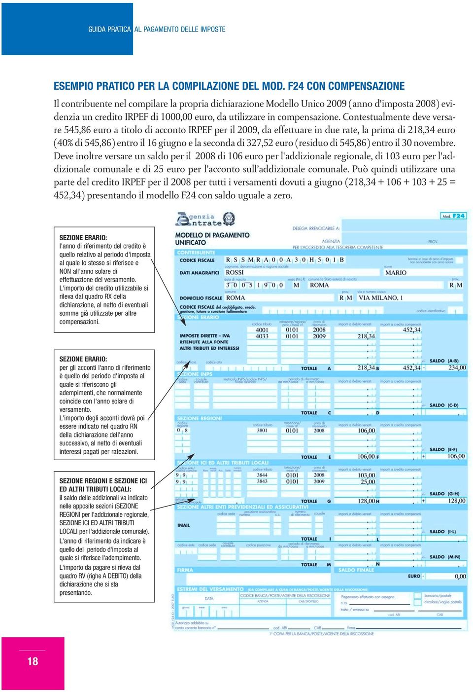 Contestualmente deve versare 545,86 euro a titolo di acconto IRPEF per il 2009, da effettuare in due rate, la prima di 218,34 euro (40% di 545,86) entro il 16 giugno e la seconda di 327,52 euro