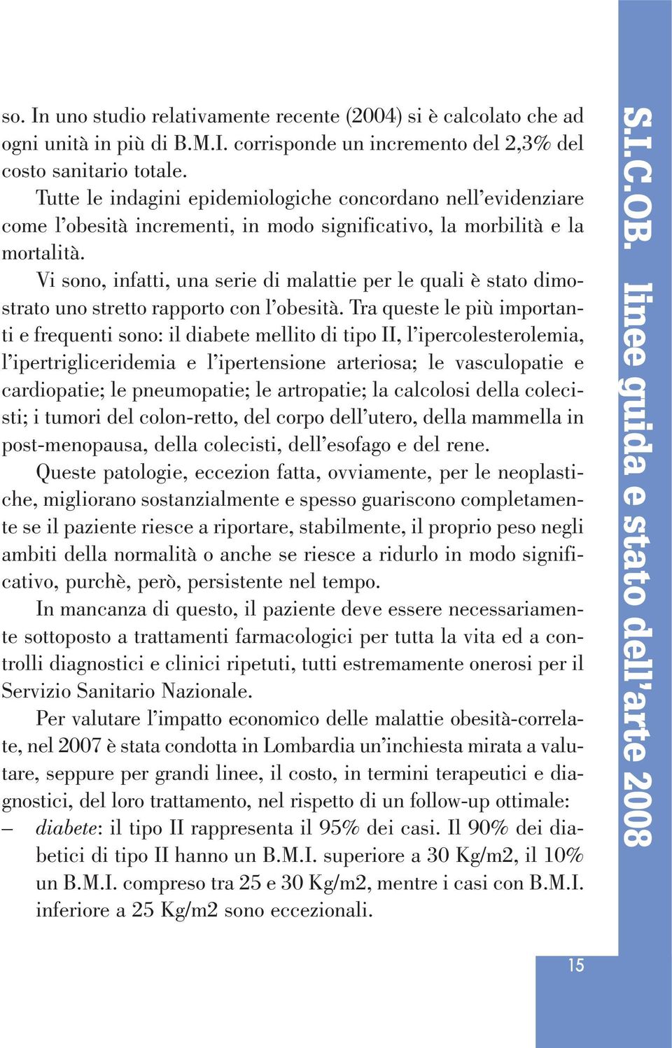 Vi sono, infatti, una serie di malattie per le quali è stato dimostrato uno stretto rapporto con l obesità.