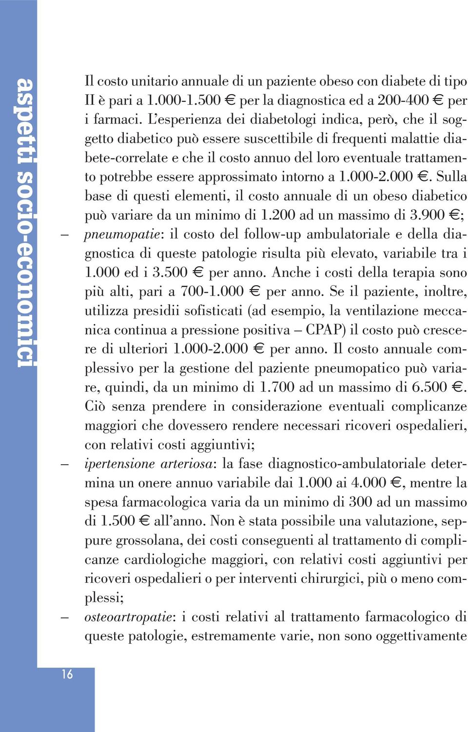 essere approssimato intorno a 1.000-2.000. Sulla base di questi elementi, il costo annuale di un obeso diabetico può variare da un minimo di 1.200 ad un massimo di 3.