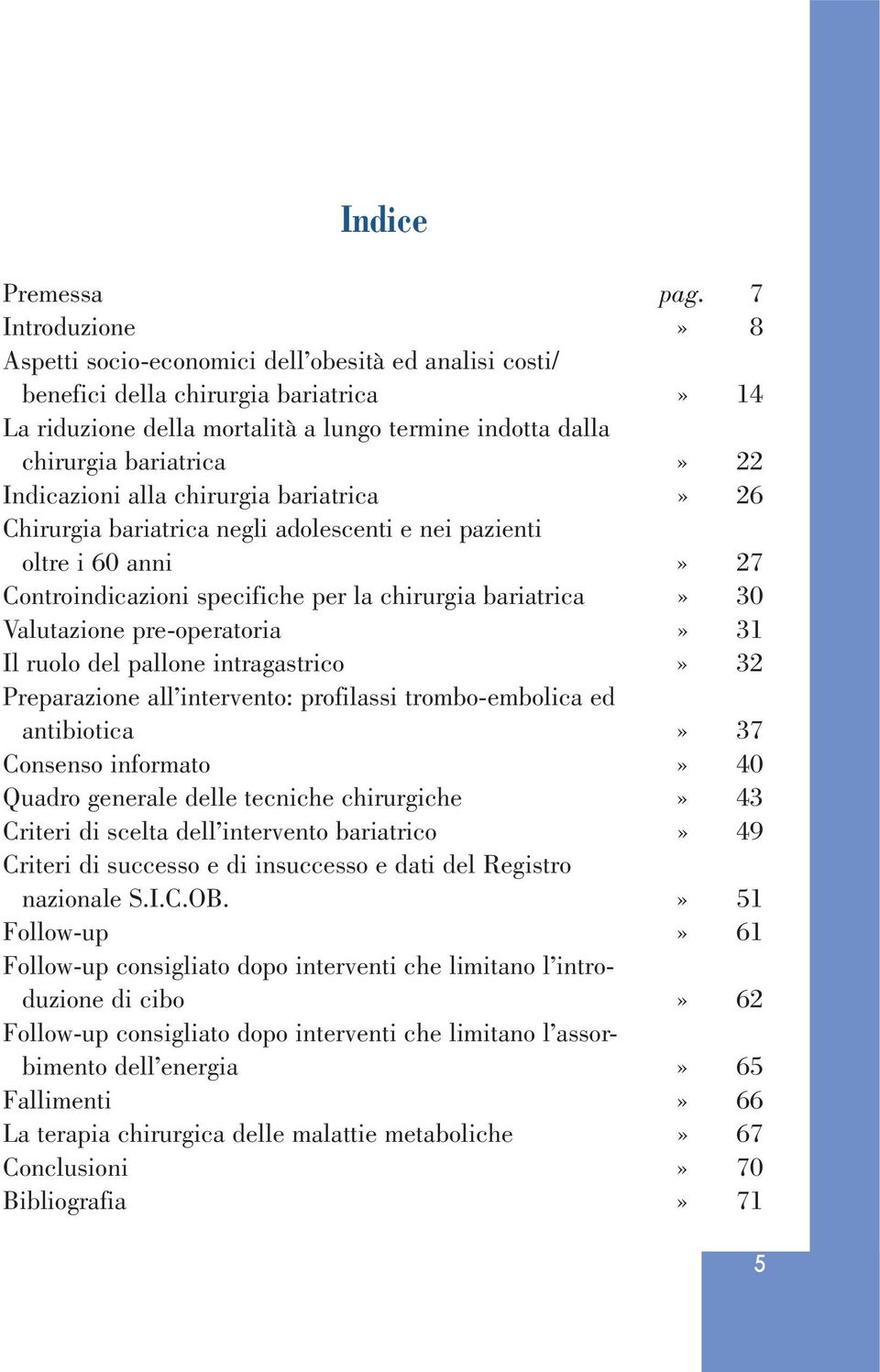 Indicazioni alla chirurgia bariatrica» 26 Chirurgia bariatrica negli adolescenti e nei pazienti oltre i 60 anni» 27 Controindicazioni specifiche per la chirurgia bariatrica» 30 Valutazione