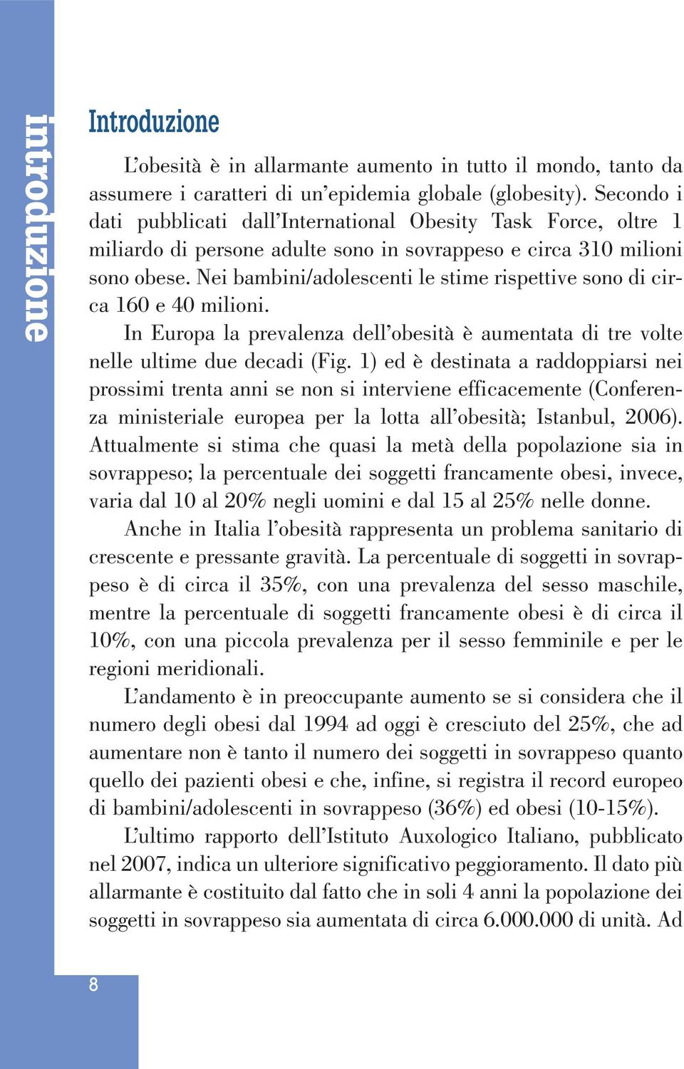 Nei bambini/adolescenti le stime rispettive sono di circa 160 e 40 milioni. In Europa la prevalenza dell obesità è aumentata di tre volte nelle ultime due decadi (Fig.