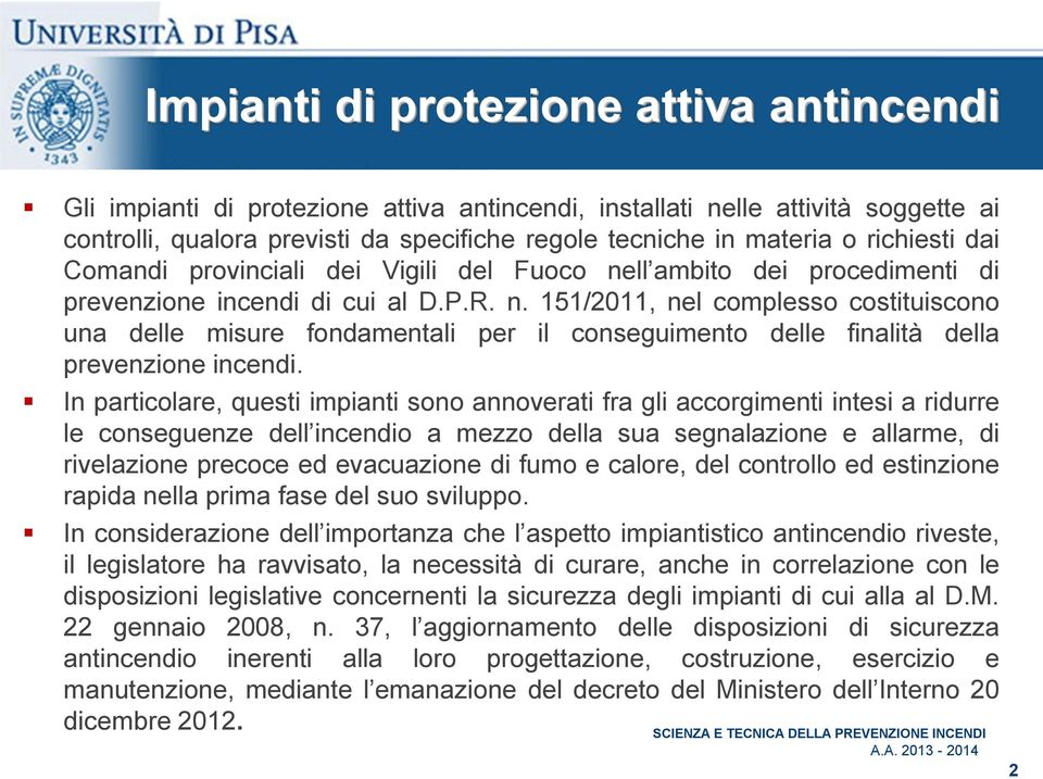 In particolare, questi impianti sono annoverati fra gli accorgimenti intesi a ridurre le conseguenze dell incendio a mezzo della sua segnalazione e allarme, di rivelazione precoce ed evacuazione di