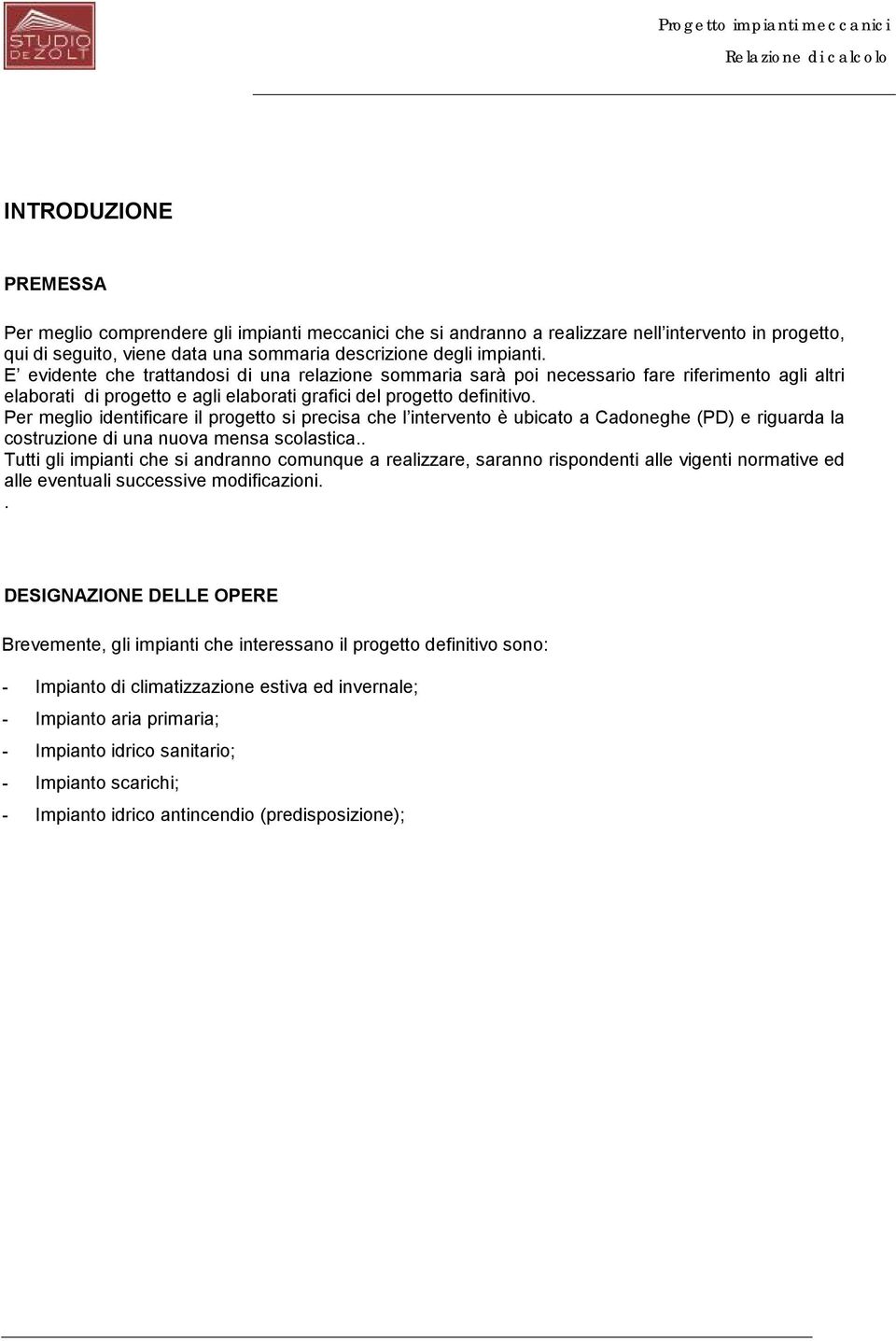 Per meglio identificare il progetto si precisa che l intervento è ubicato a Cadoneghe (PD) e riguarda la costruzione di una nuova mensa scolastica.