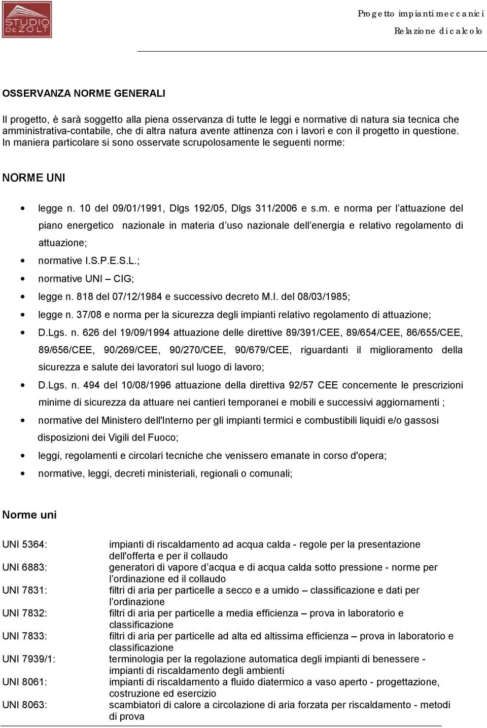 S.P.E.S.L.; normative UNI CIG; legge n. 818 del 07/12/1984 e successivo decreto M.I. del 08/03/1985; legge n. 37/08 e norma per la sicurezza degli impianti relativo regolamento di attuazione; D.Lgs.