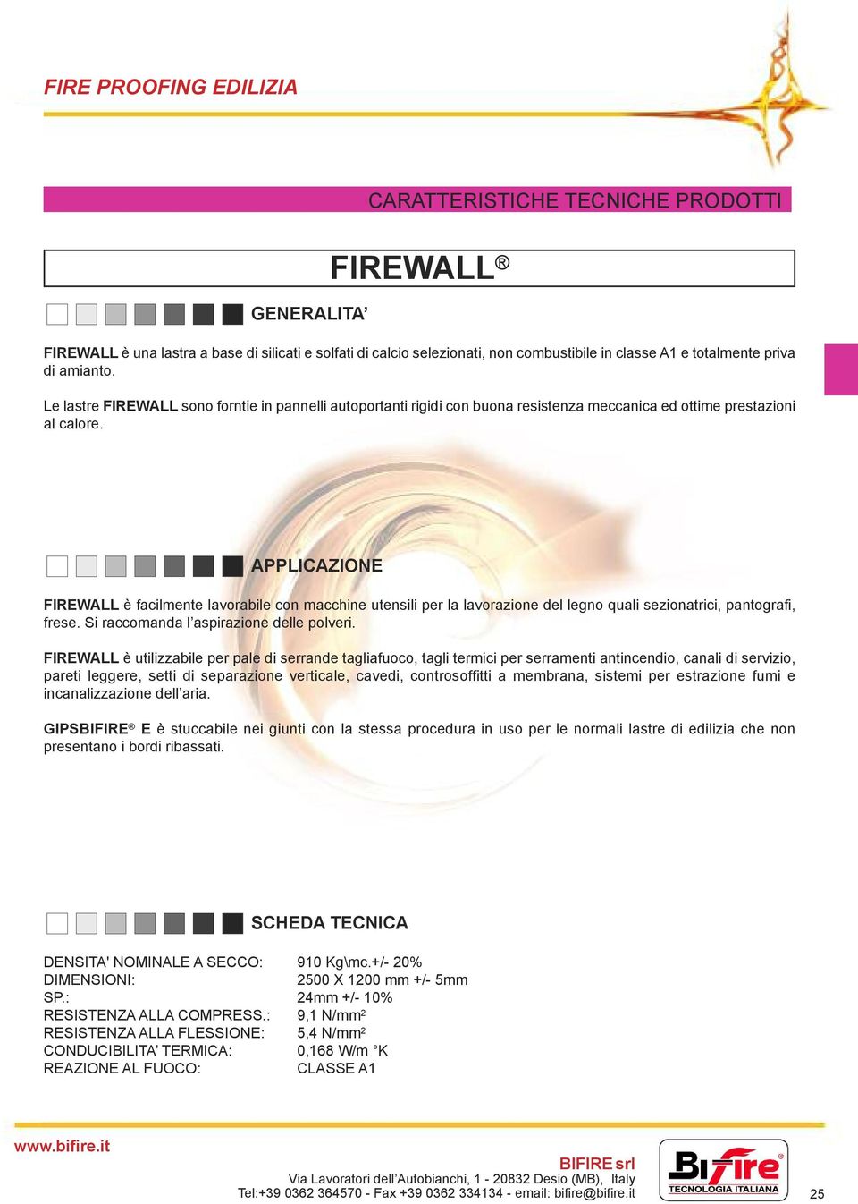 APPLICAzIONE FIREWALL è facilmente lavorabile con macchine utensili per la lavorazione del legno quali sezionatrici, pantografi, frese. Si raccomanda l aspirazione delle polveri.