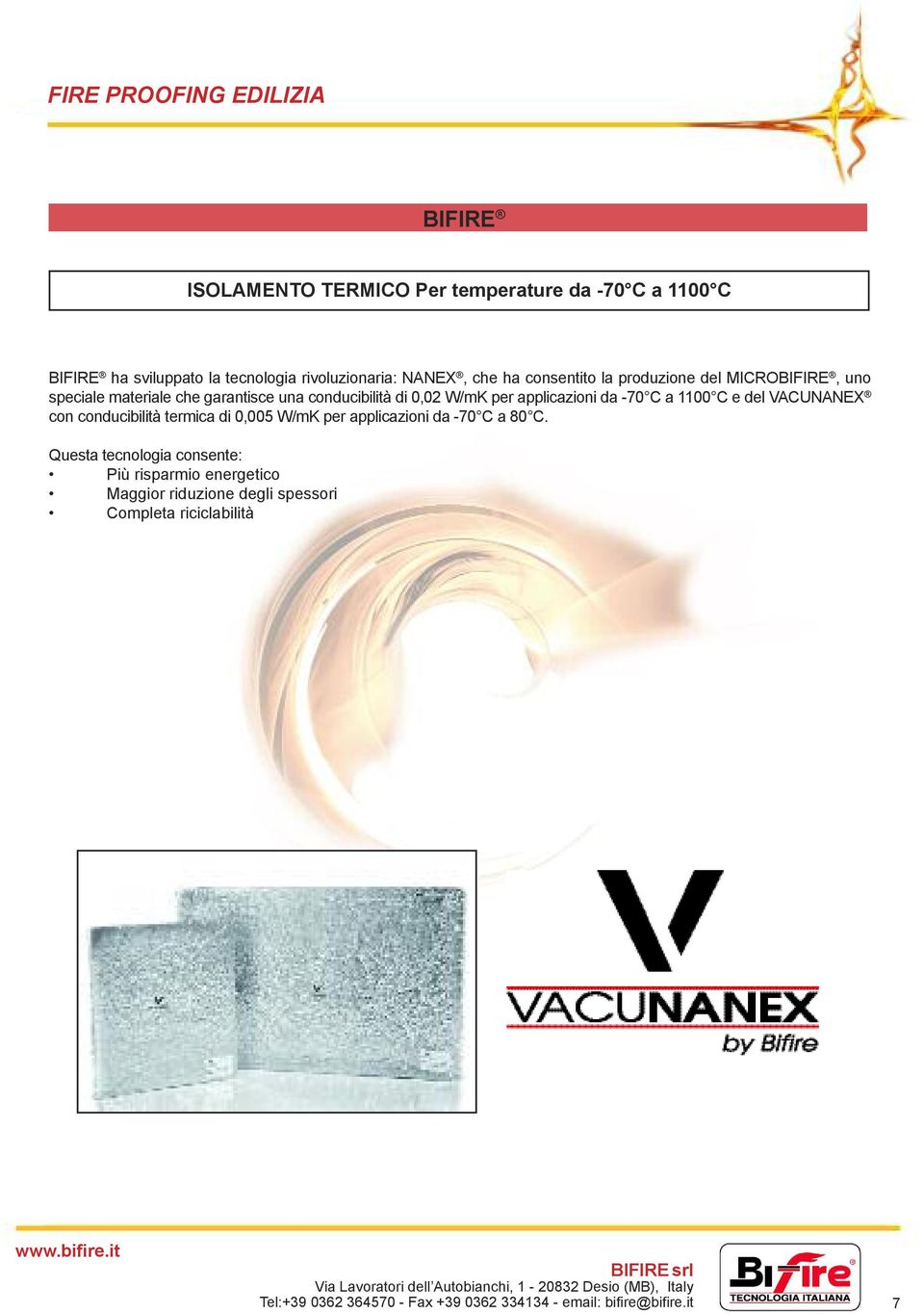 per applicazioni da -70 C a 1100 C e del VACUNANEX con conducibilità termica di 0,005 W/mK per applicazioni da -70 C