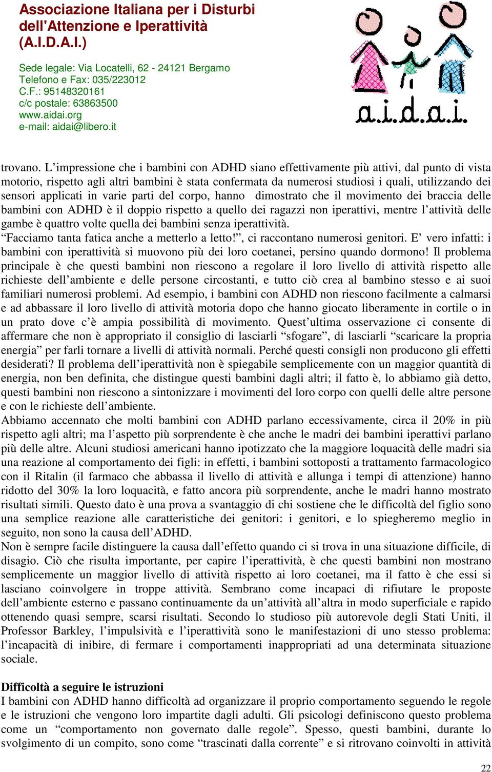 applicati in varie parti del corpo, hanno dimostrato che il movimento dei braccia delle bambini con ADHD è il doppio rispetto a quello dei ragazzi non iperattivi, mentre l attività delle gambe è