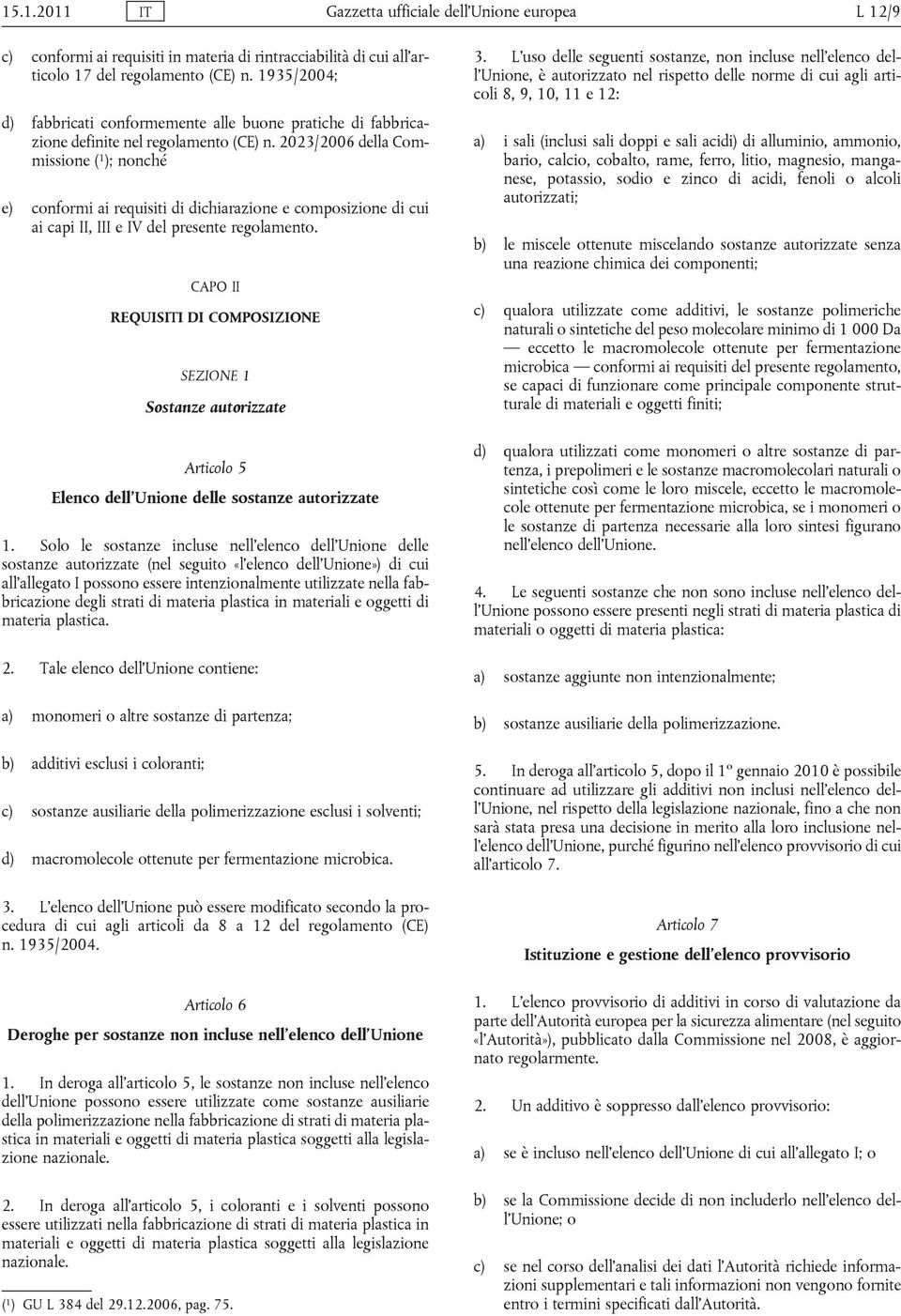 2023/2006 della Commissione ( 1 ); nonché e) conformi ai requisiti di dichiarazione e composizione di cui ai capi II, III e IV del presente regolamento.