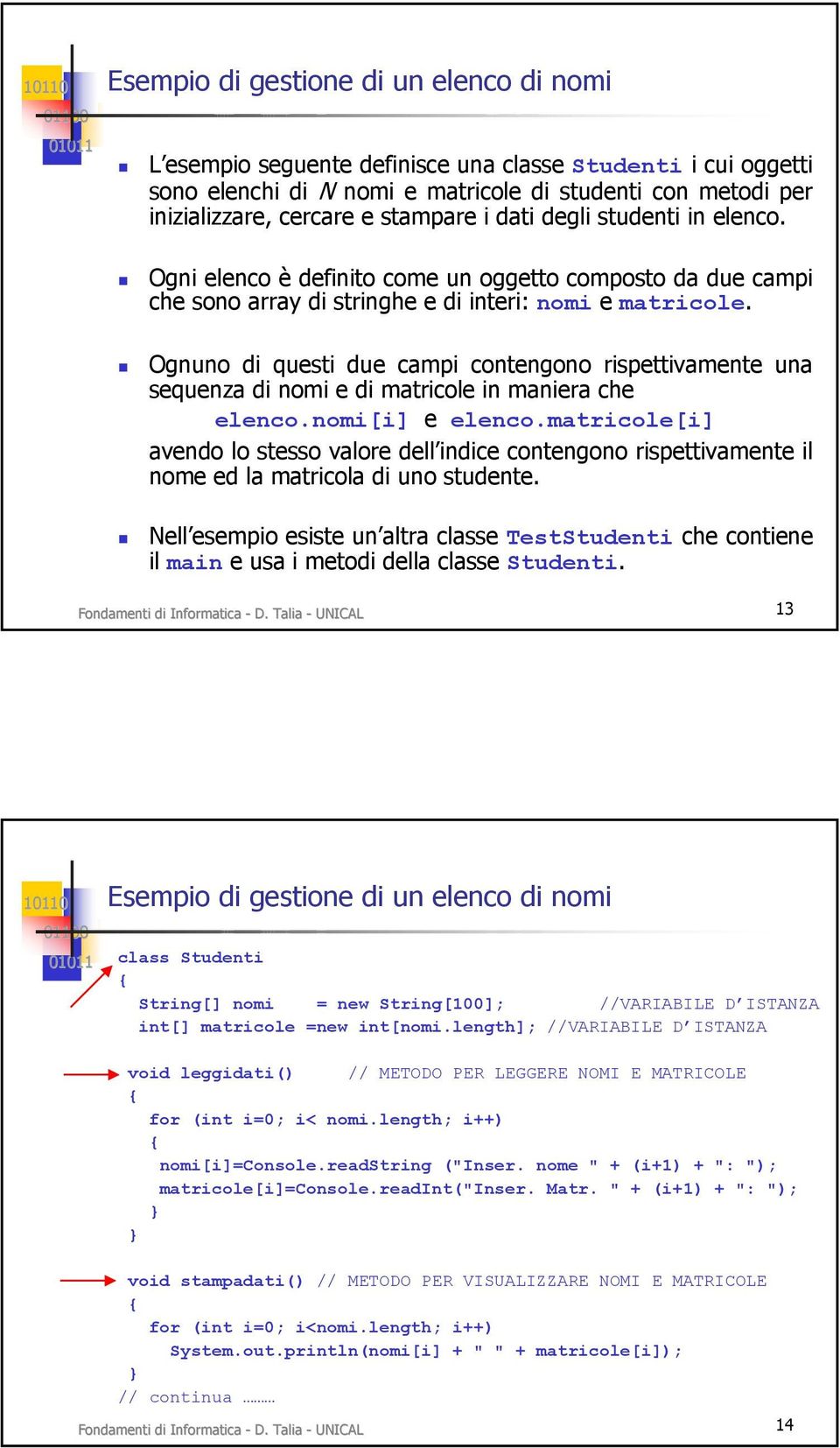 Ognuno di questi due campi contengono rispettivamente una sequenza di nomi e di matricole in maniera che elenco.nomi[i] e elenco.