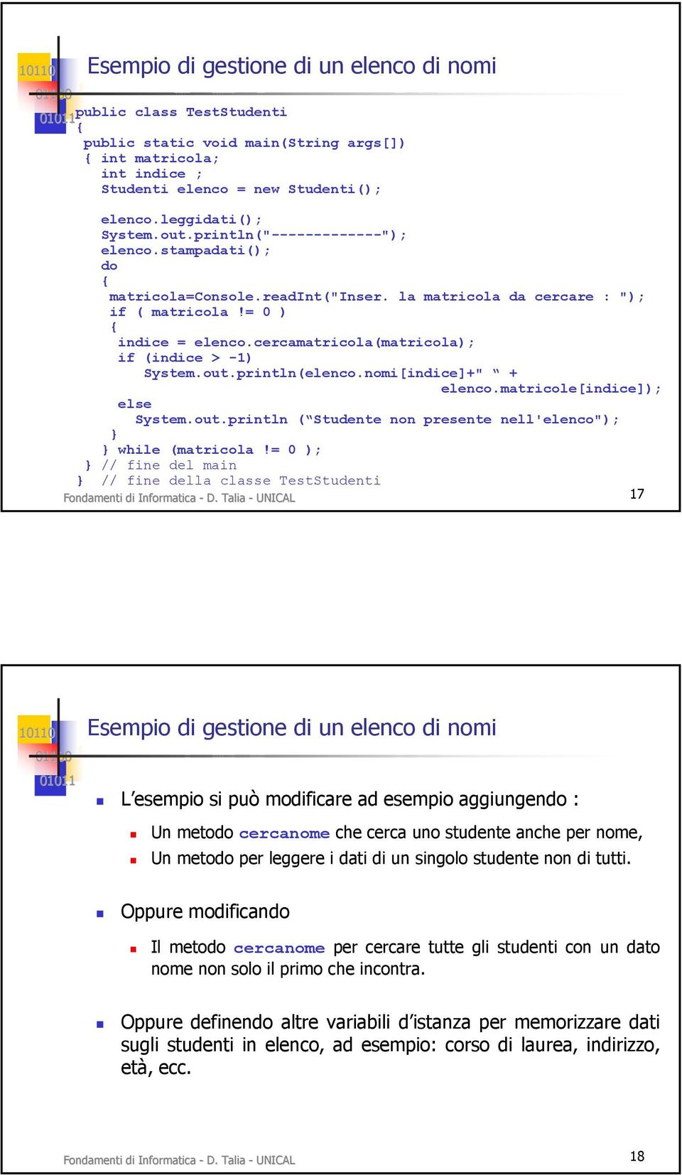 nomi[indice]+" + elenco.matricole[indice]); else System.out.println ( Studente non presente nell'elenco"); while (matricola!