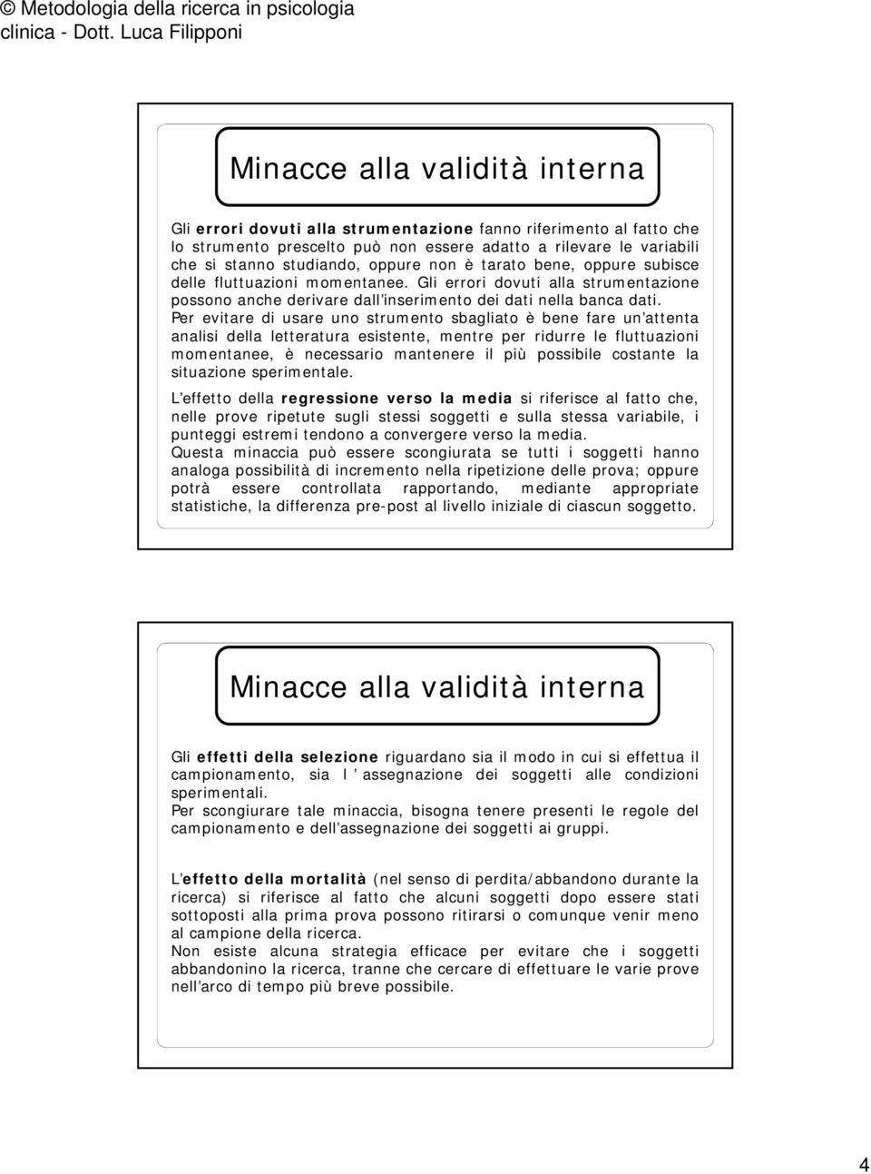 Per evitare di usare uno strumento sbagliato è bene fare un attenta analisi della letteratura esistente, mentre per ridurre le fluttuazioni momentanee, è necessario mantenere il più possibile