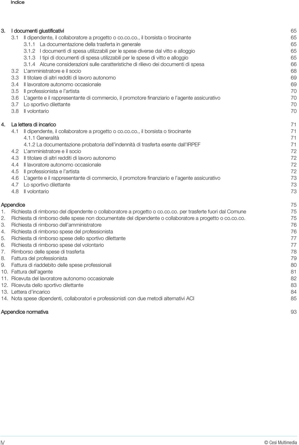 3 Il titolare di altri redditi di lavoro autonomo 3.4 Il lavoratore autonomo occasionale 3.5 Il professionista e l artista 3.