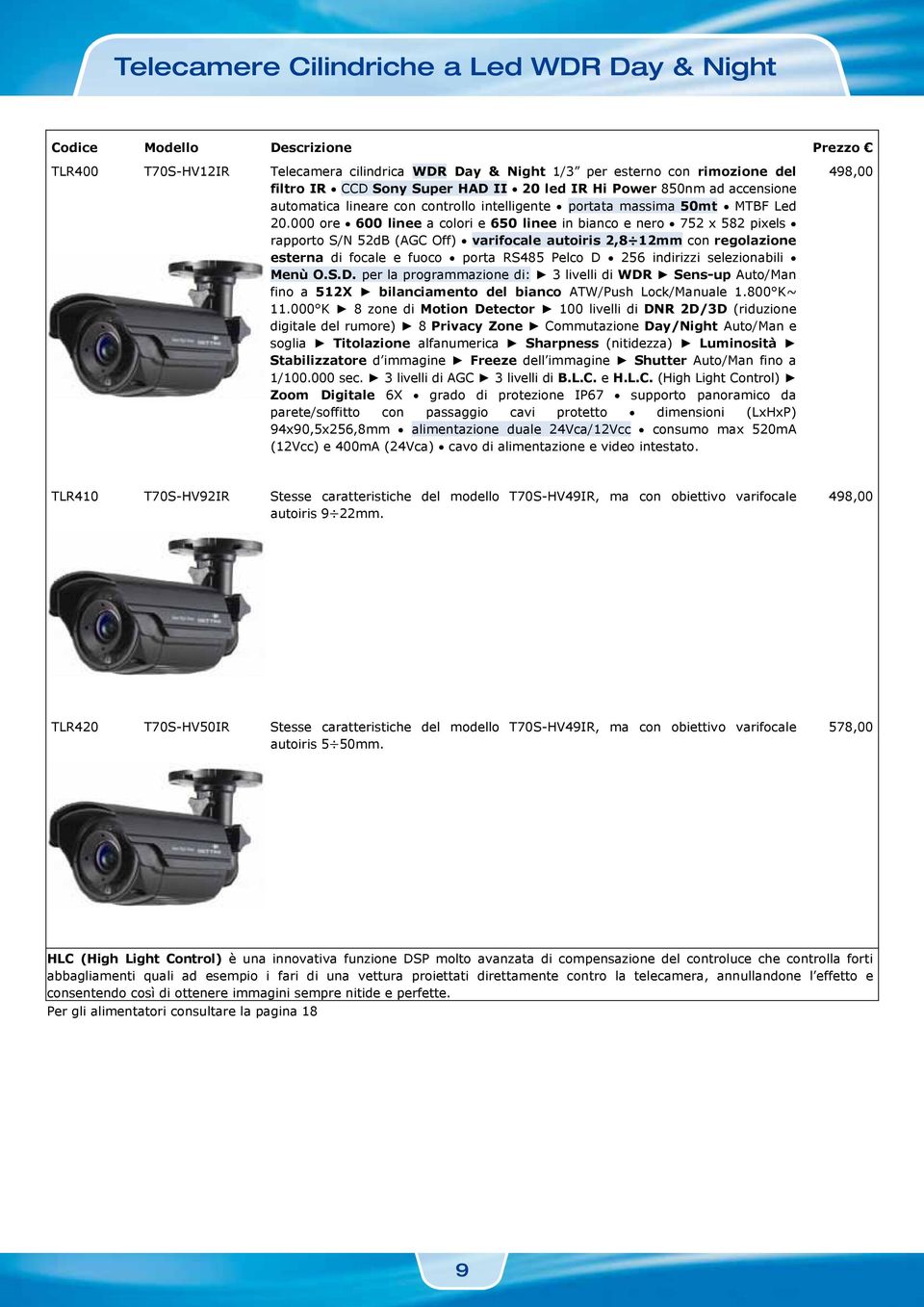 000 ore 600 linee a colori e 650 linee in bianco e nero 752 x 582 pixels rapporto S/N 52dB (AGC Off) varifocale autoiris 2,8 12mm con regolazione esterna di focale e fuoco porta RS485 Pelco D 256