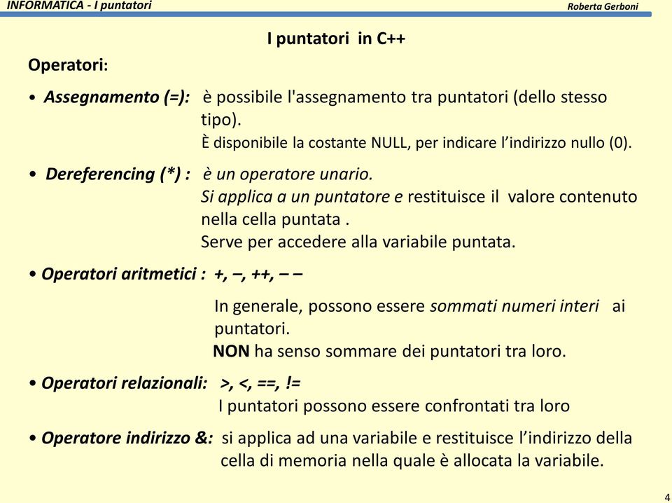 Operatori aritmetici : +,, ++, I puntatori in C++ In generale, possono essere sommati numeri interi ai puntatori. NON ha senso sommare dei puntatori tra loro.