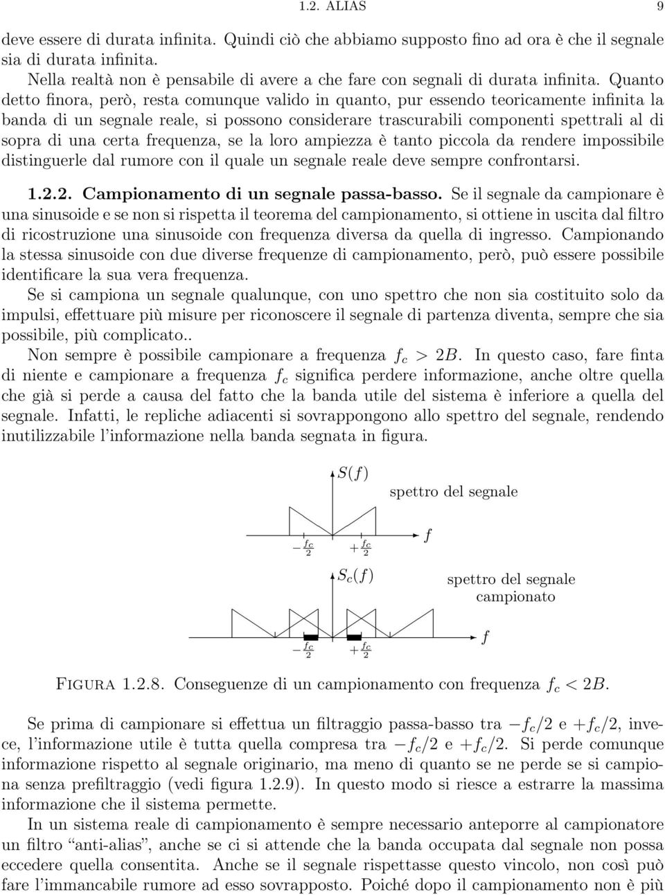 Quanto detto finora, però, resta comunque valido in quanto, pur essendo teoricamente infinita la banda di un segnale reale, si possono considerare trascurabili componenti spettrali al di sopra di una