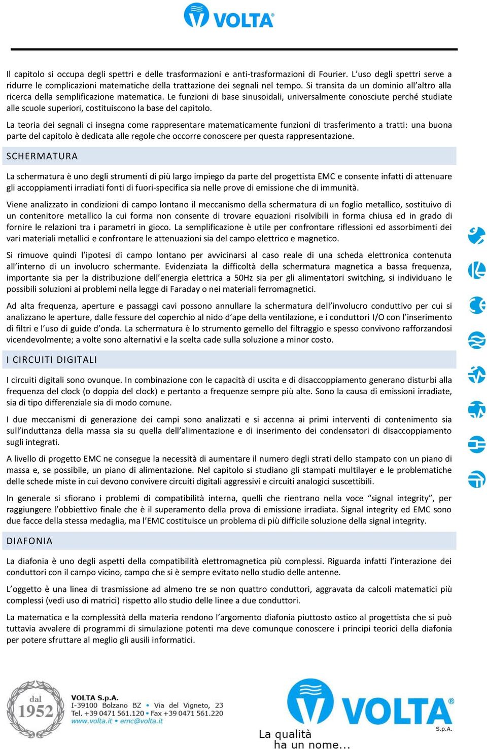 Le funzioni di base sinusoidali, universalmente conosciute perché studiate alle scuole superiori, costituiscono la base del capitolo.