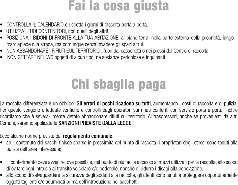 NON ABBANDONARE I RIFIUTI SUL TERRITORIO, fuori dai cassonetti o nei pressi del Centro di raccolta. NON GETTARE NEL WC oggetti di alcun tipo, né sostanze pericolose e inquinanti.