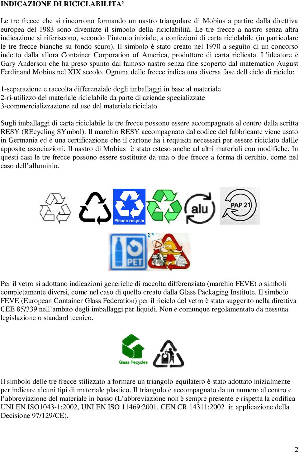 Il simbolo è stato creato nel 1970 a seguito di un concorso indetto dalla allora Container Corporation of America, produttore di carta riclicata.