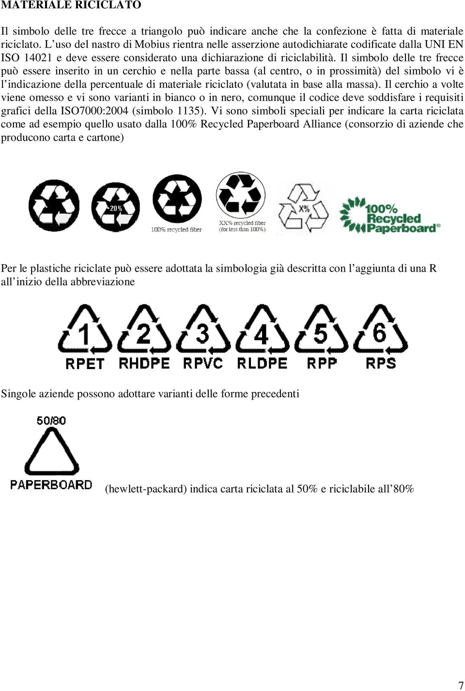 Il simbolo delle tre frecce può essere inserito in un cerchio e nella parte bassa (al centro, o in prossimità) del simbolo vi è l indicazione della percentuale di materiale riciclato (valutata in