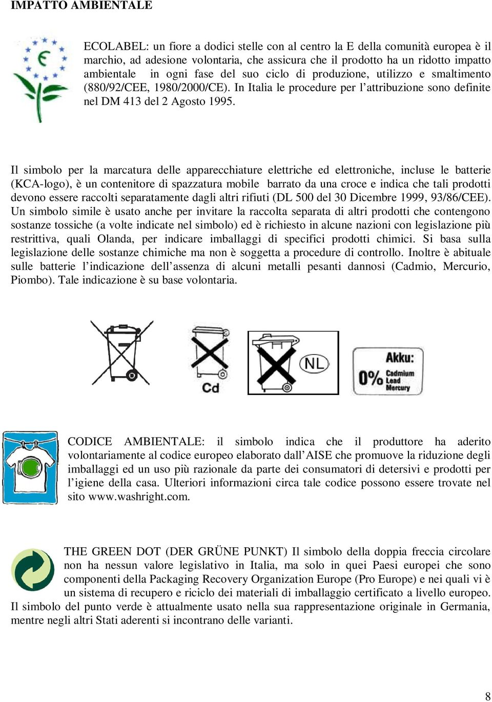 Il simbolo per la marcatura delle apparecchiature elettriche ed elettroniche, incluse le batterie (KCA-logo), è un contenitore di spazzatura mobile barrato da una croce e indica che tali prodotti