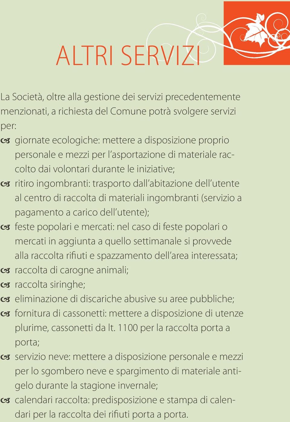 (servizio a pagamento a carico dell utente); feste popolari e mercati: nel caso di feste popolari o mercati in aggiunta a quello settimanale si provvede alla raccolta rifiuti e spazzamento dell area