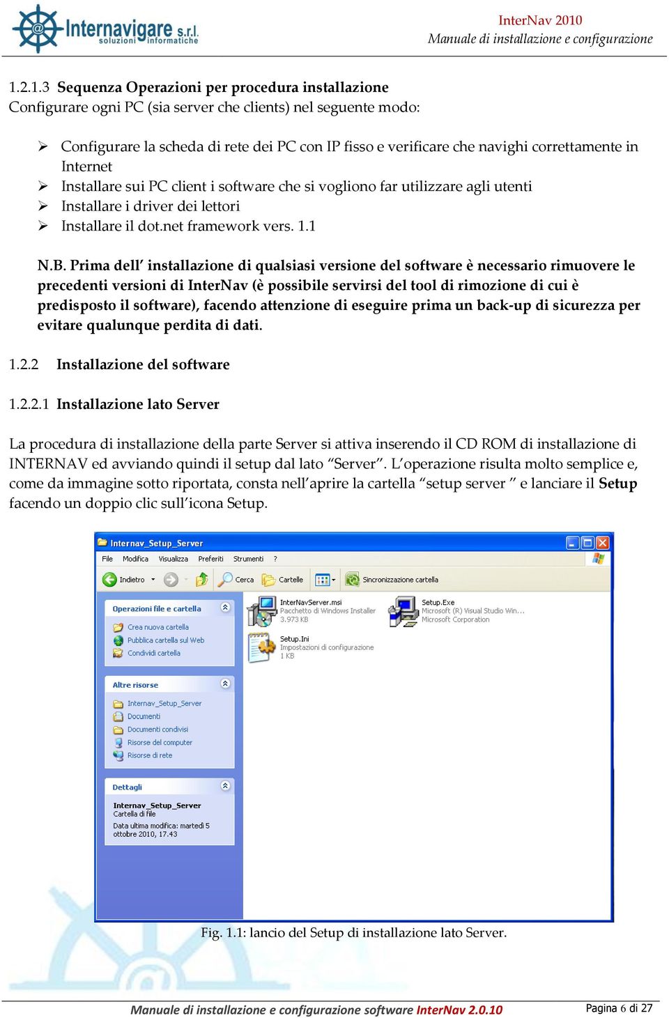 Prima dell installazione di qualsiasi versione del software è necessario rimuovere le precedenti versioni di InterNav (è possibile servirsi del tool di rimozione di cui è predisposto il software),