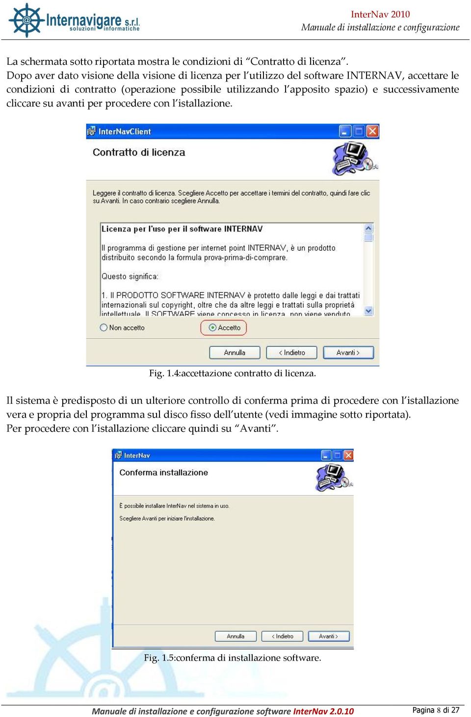 e successivamente cliccare su avanti per procedere con l istallazione. Fig. 1.4:accettazione contratto di licenza.