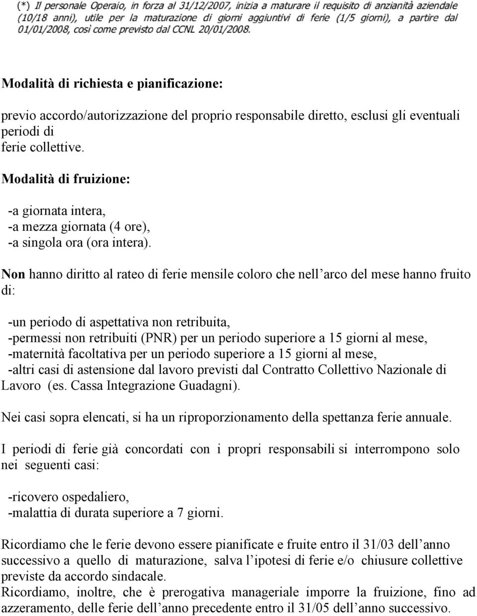 Non hanno diritto al rateo di ferie mensile coloro che nell arco del mese hanno fruito di: -un periodo di aspettativa non retribuita, -permessi non retribuiti (PNR) per un periodo superiore a 15