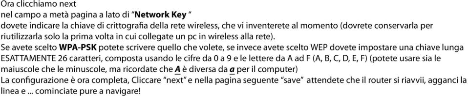 Se avete scelto WPA-PSK potete scrivere quello che volete, se invece avete scelto WEP dovete impostare una chiave lunga ESATTAMENTE 26 caratteri, composta usando le cifre da 0 a 9 e le