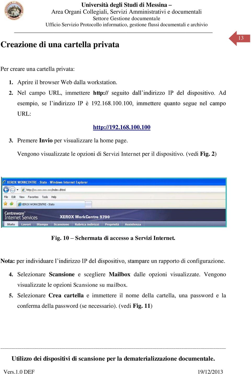 Vengono visualizzate le opzioni di Servizi Internet per il dispositivo. (vedi Fig. 2) Fig. 10 Schermata di accesso a Servizi Internet.