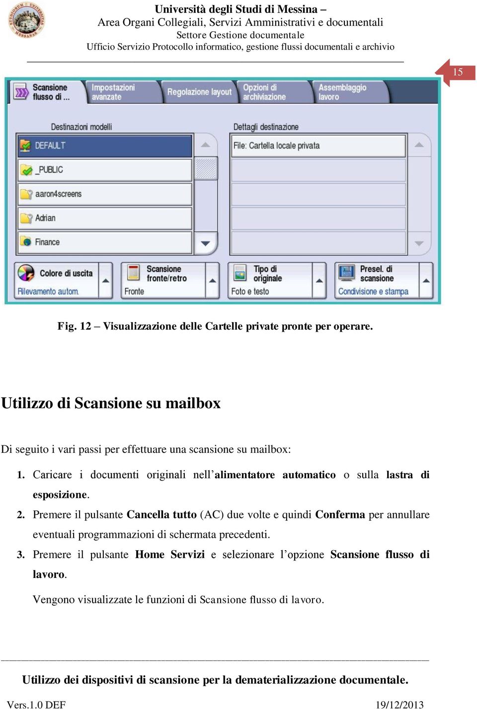 Caricare i documenti originali nell alimentatore automatico o sulla lastra di esposizione. 2.