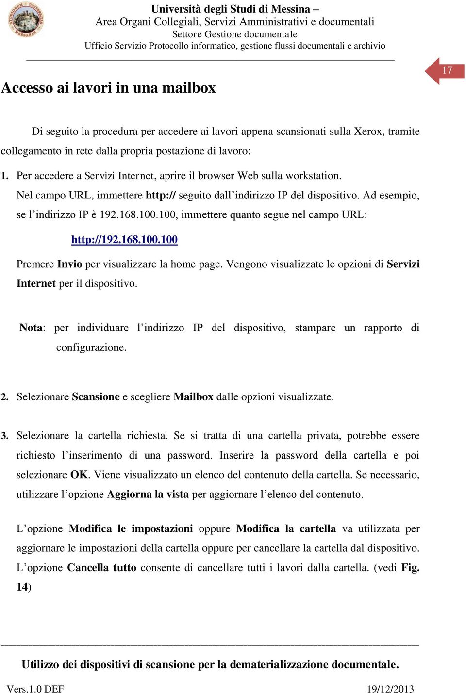 100, immettere quanto segue nel campo URL: http://192.168.100.100 Premere Invio per visualizzare la home page. Vengono visualizzate le opzioni di Servizi Internet per il dispositivo.