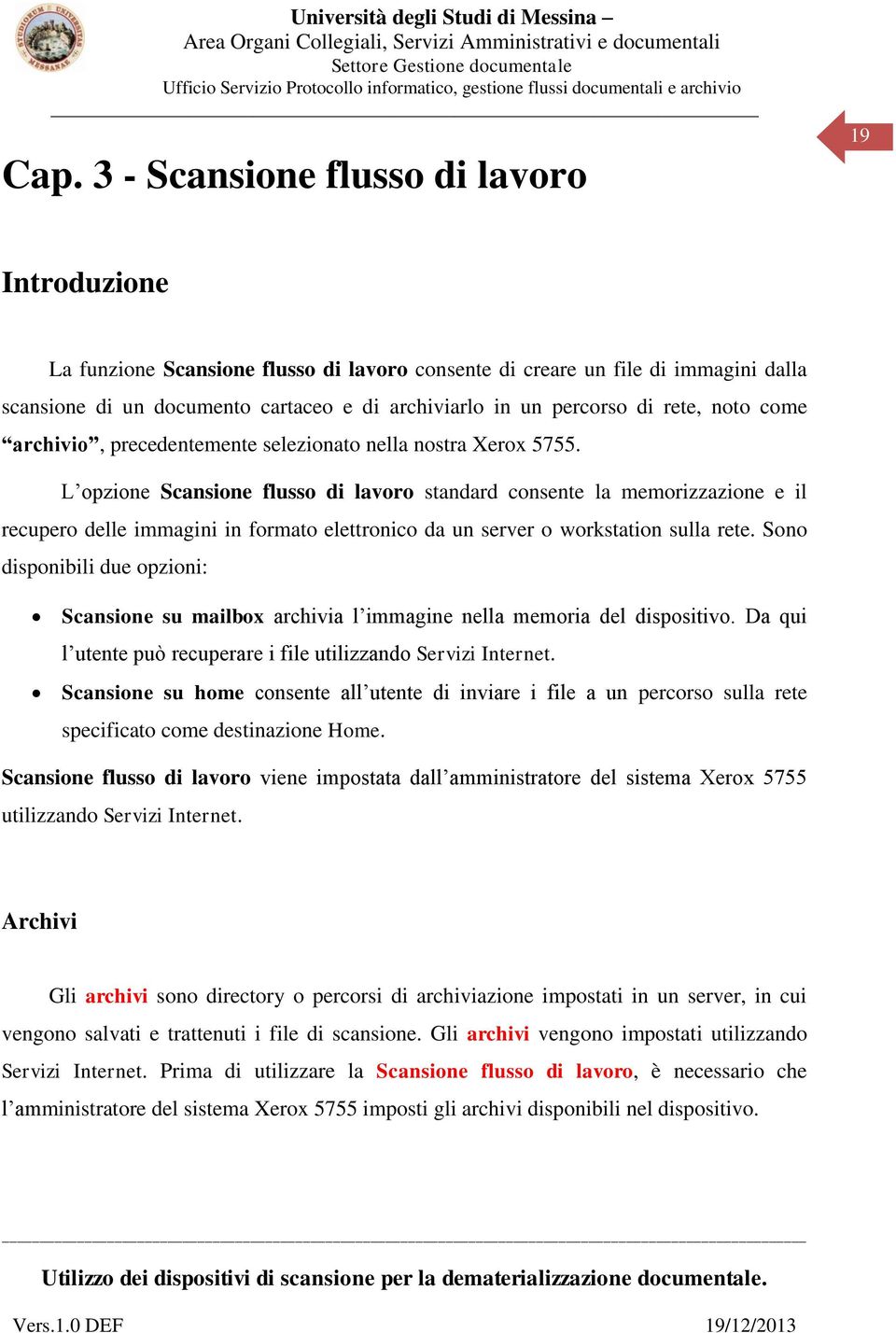 L opzione Scansione flusso di lavoro standard consente la memorizzazione e il recupero delle immagini in formato elettronico da un server o workstation sulla rete.