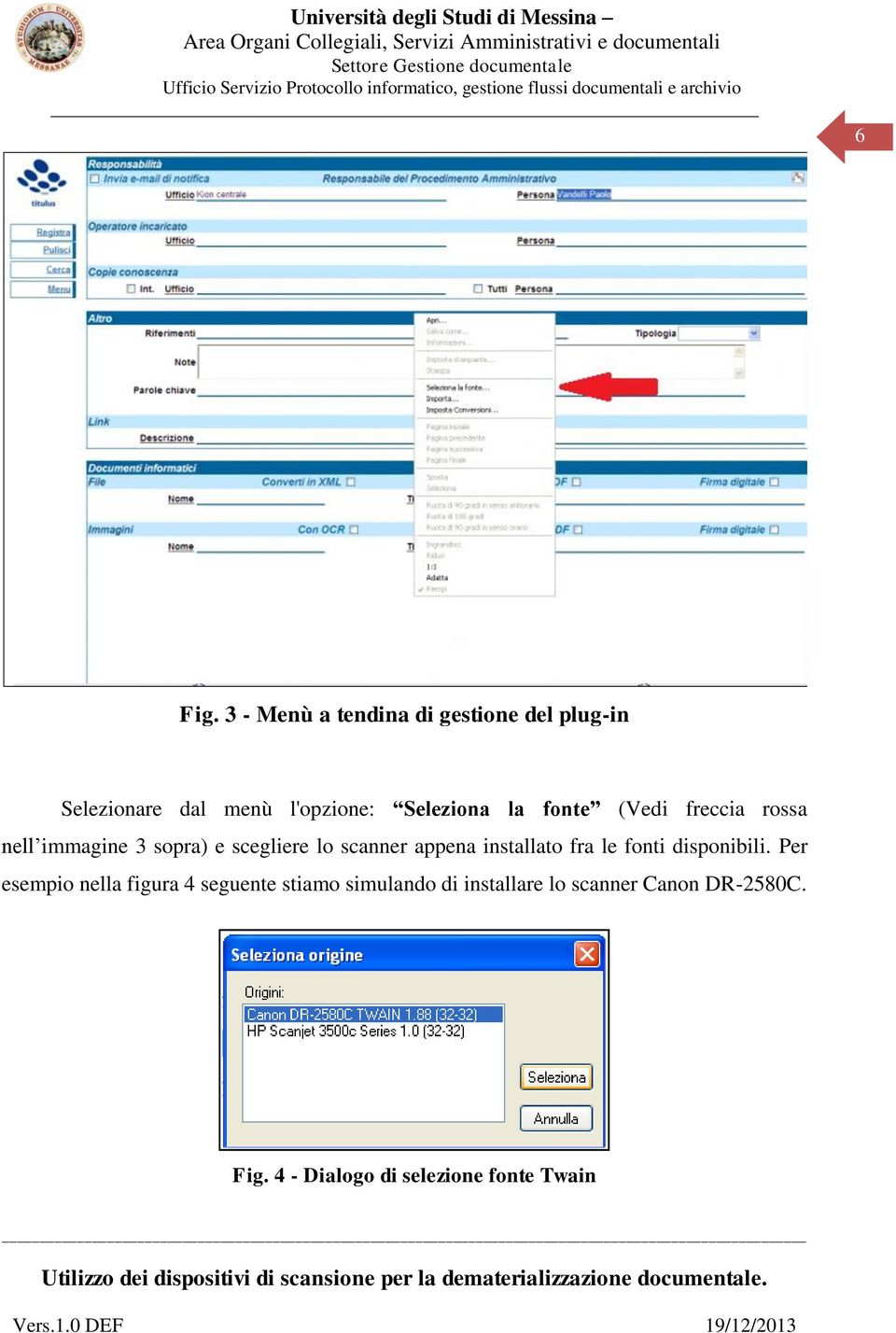 la fonte (Vedi freccia rossa nell immagine 3 sopra) e scegliere lo scanner appena