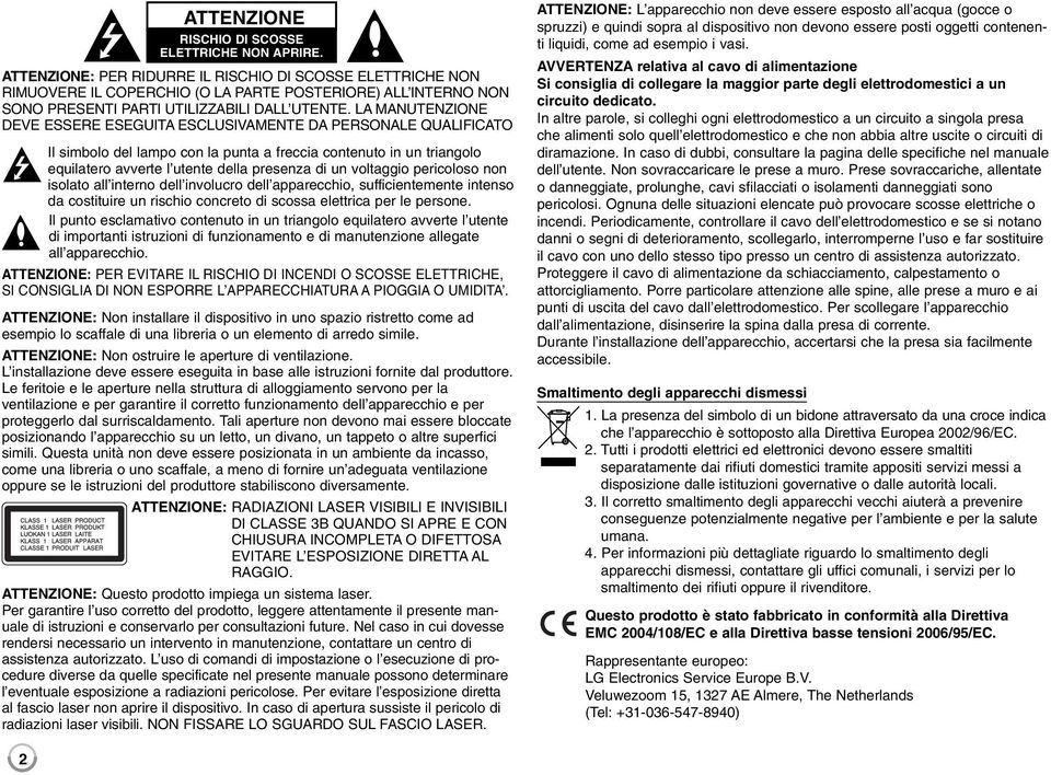 LA MANUTENZIONE DEVE ESSERE ESEGUITA ESCLUSIVAMENTE DA PERSONALE QUALIFICATO Il simbolo del lampo con la punta a freccia contenuto in un triangolo equilatero avverte l utente della presenza di un