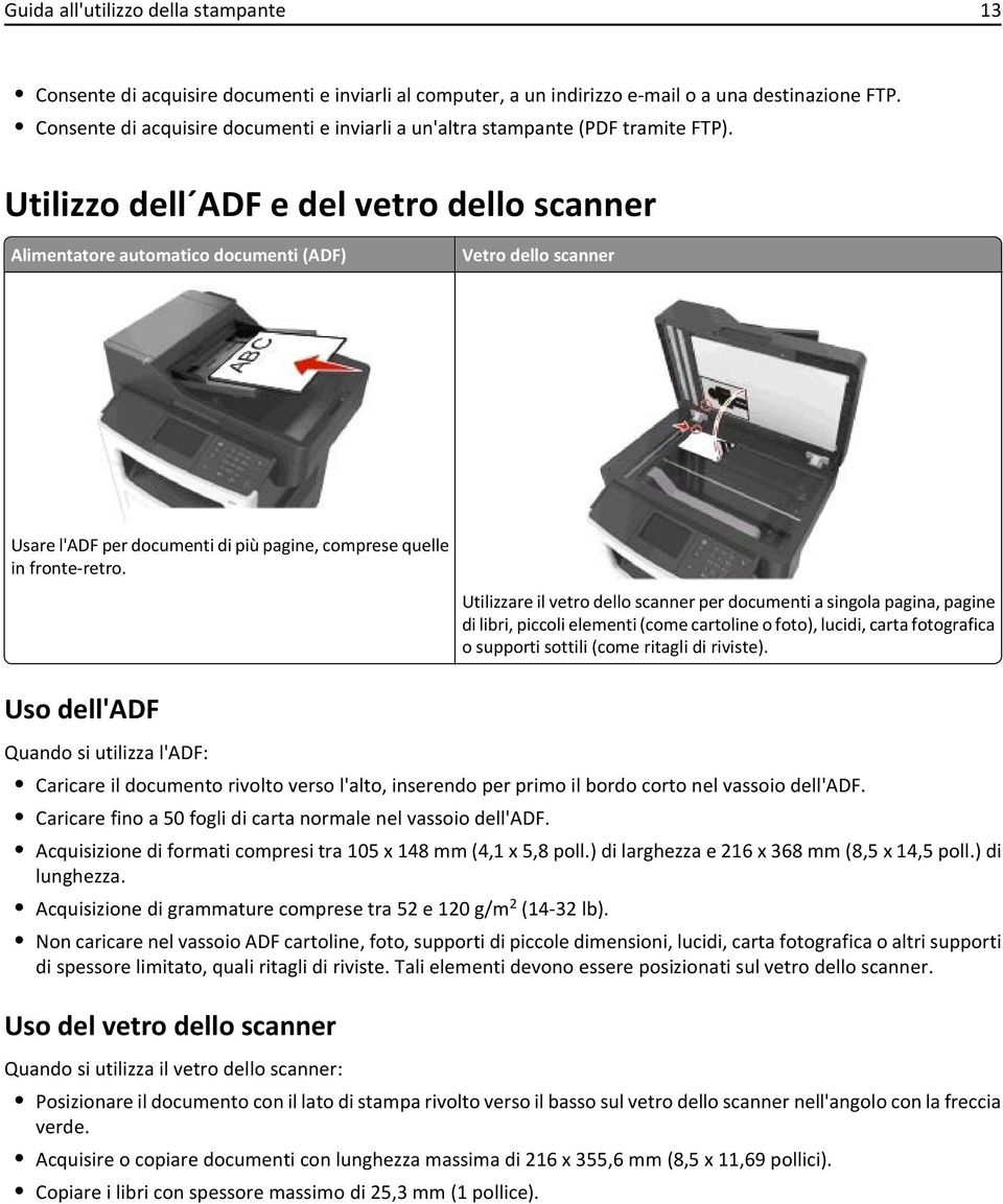 Utilizzo dell ADF e del vetro dello scanner Alimentatore automatico documenti (ADF) Vetro dello scanner Usare l'adf per documenti di più pagine, comprese quelle in fronte-retro.