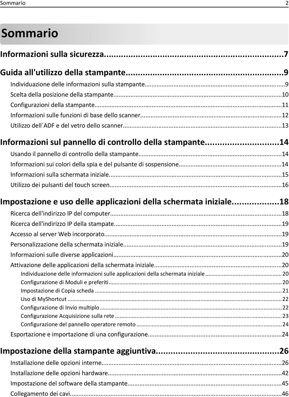 ..14 Usando il pannello di controllo della stampante...14 Informazioni sui colori della spia e del pulsante di sospensione...14 Informazioni sulla schermata iniziale.