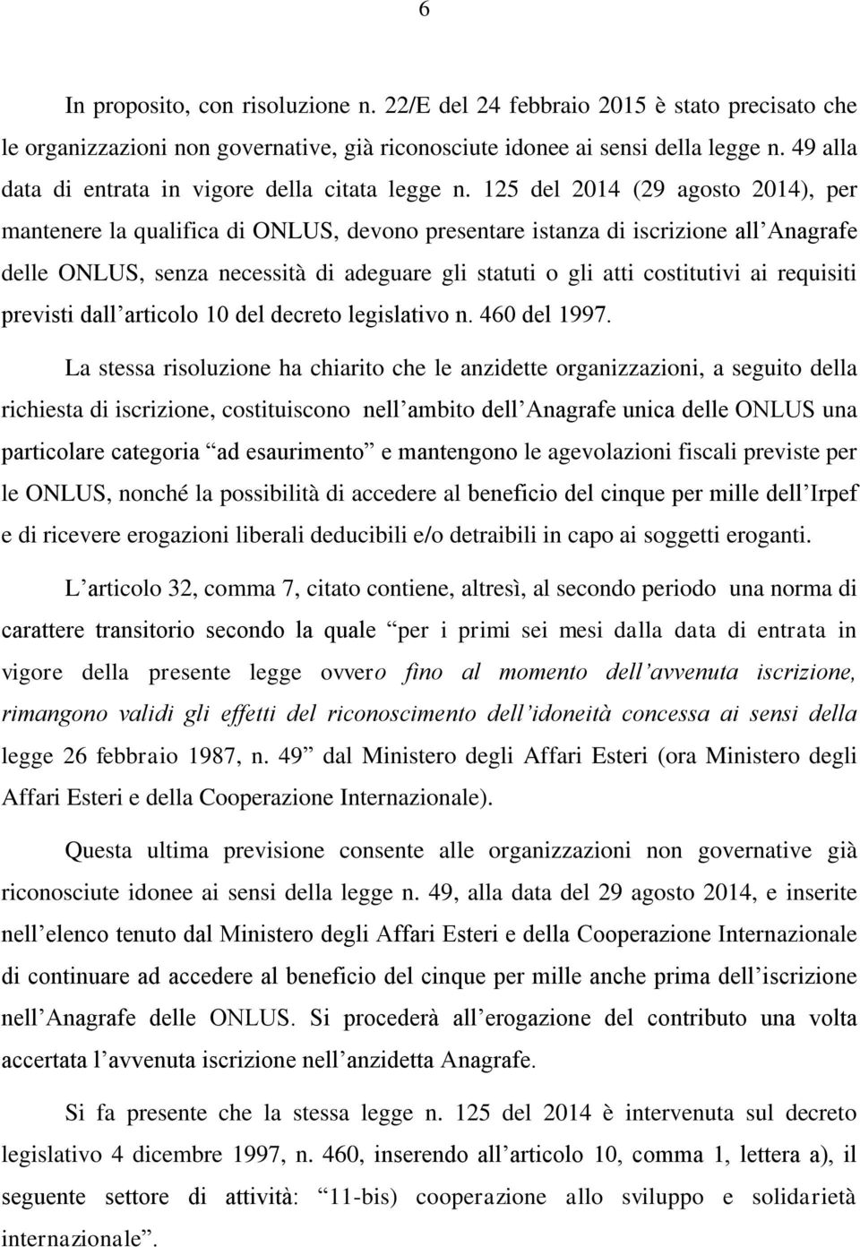 125 del 2014 (29 agosto 2014), per mantenere la qualifica di ONLUS, devono presentare istanza di iscrizione all Anagrafe delle ONLUS, senza necessità di adeguare gli statuti o gli atti costitutivi ai
