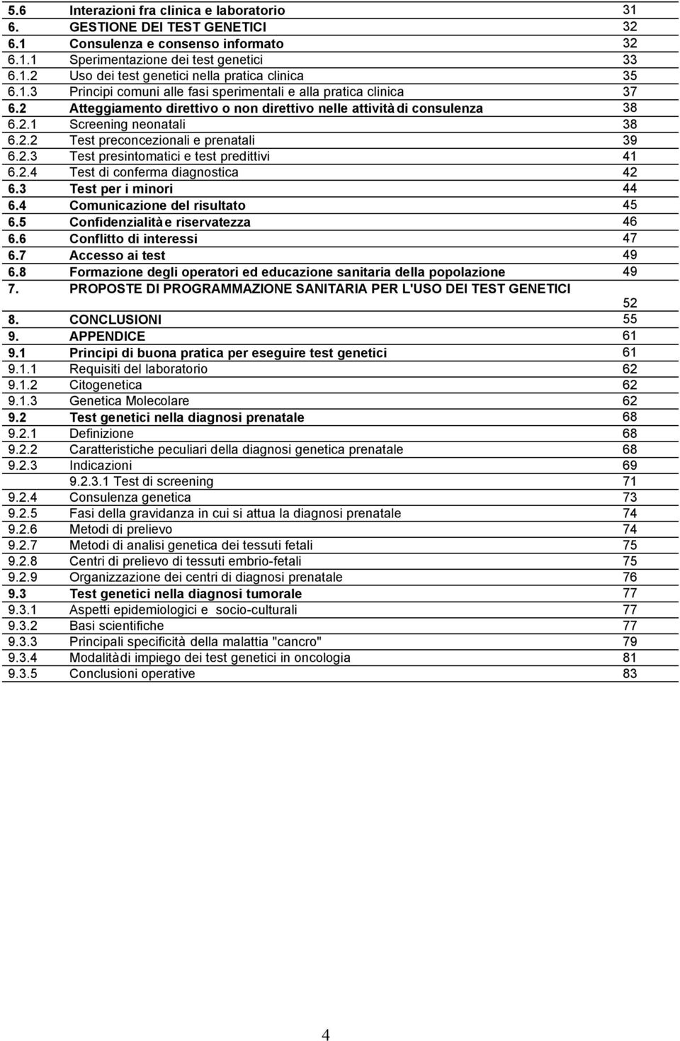 2.3 Test presintomatici e test predittivi 41 6.2.4 Test di conferma diagnostica 42 6.3 Test per i minori 44 6.4 Comunicazione del risultato 45 6.5 Confidenzialità e riservatezza 46 6.