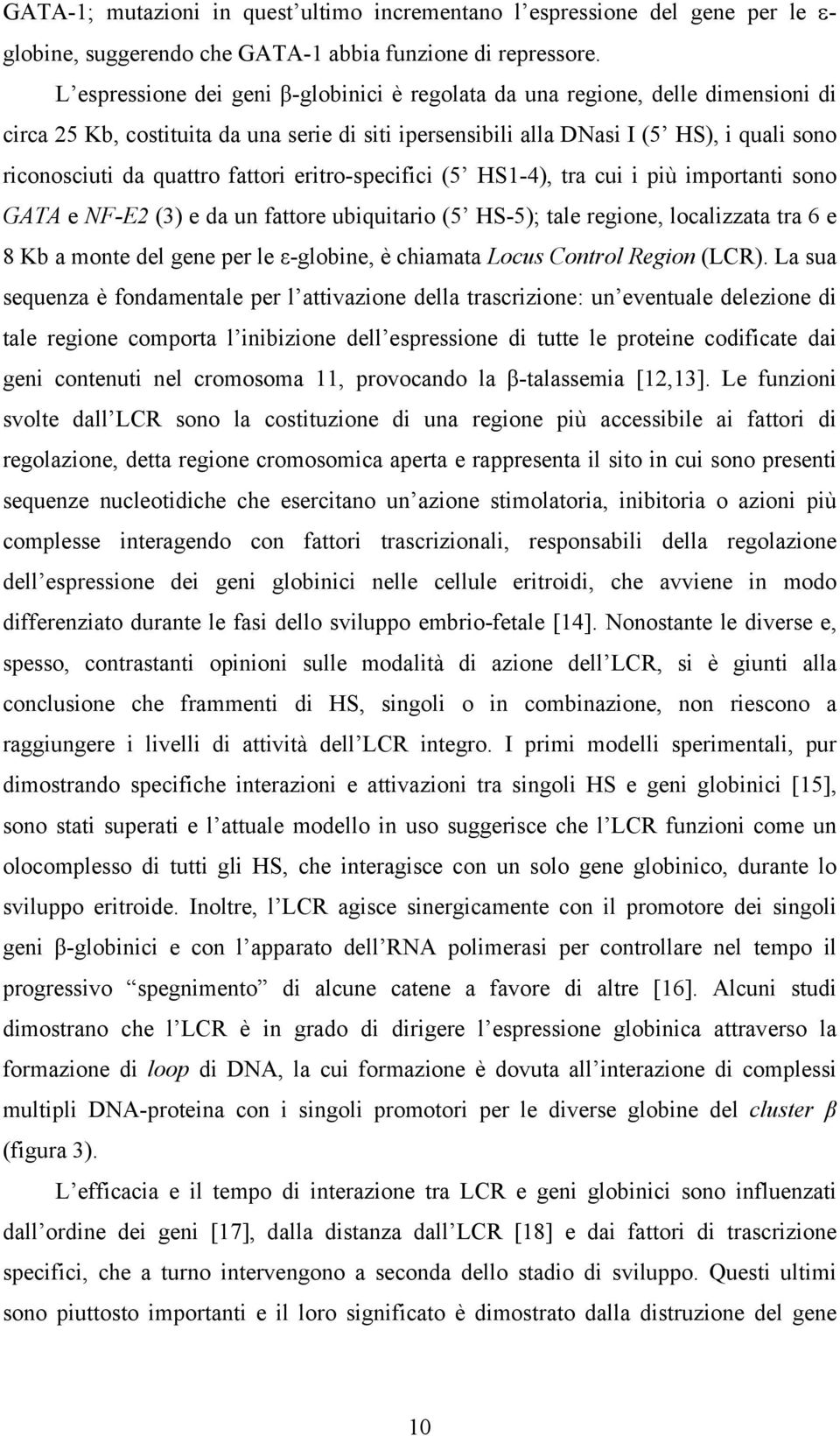 fattori eritro-specifici (5 HS1-4), tra cui i più importanti sono GATA e NF-E2 (3) e da un fattore ubiquitario (5 HS-5); tale regione, localizzata tra 6 e 8 Kb a monte del gene per le ε-globine, è