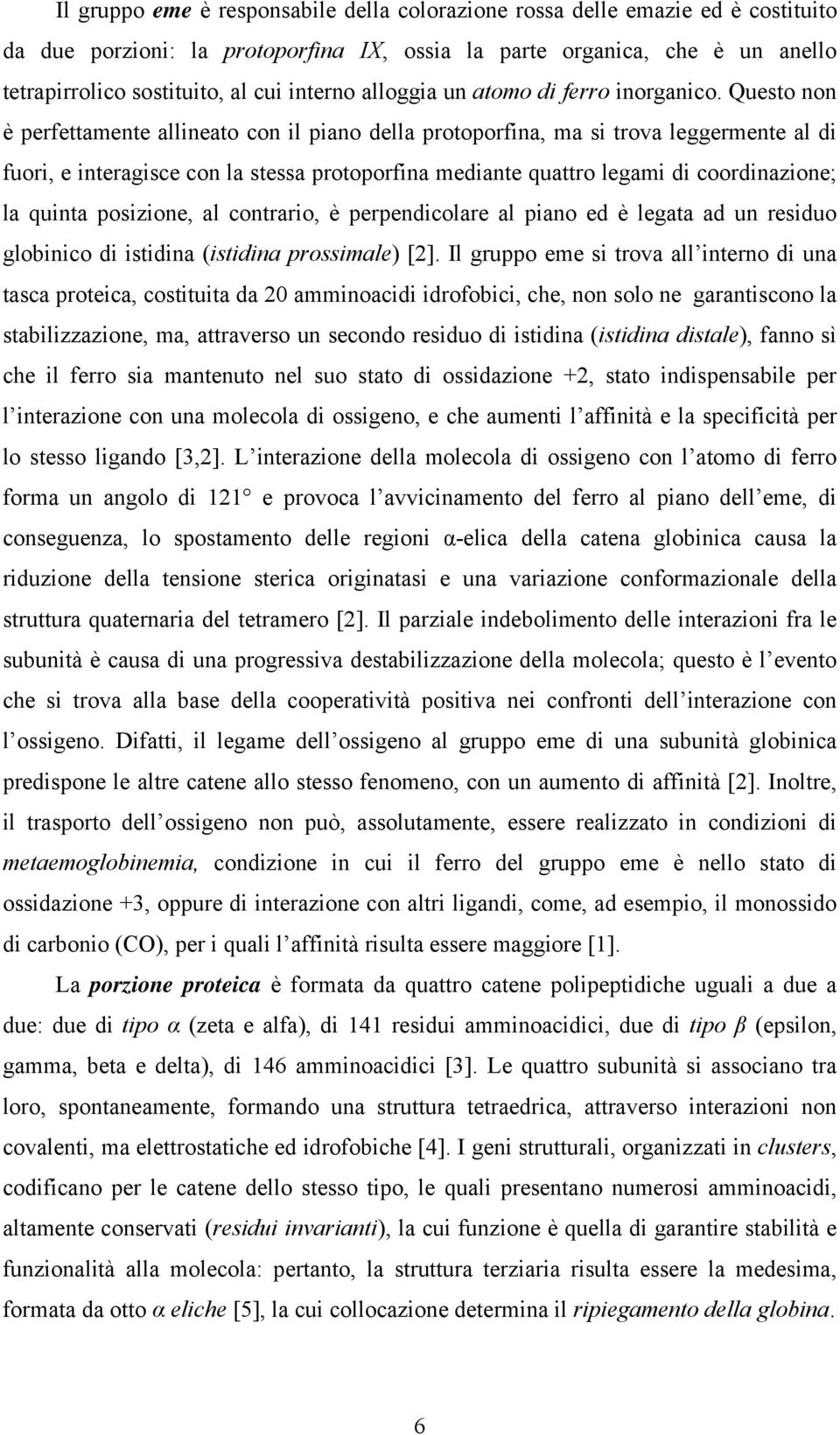 Questo non è perfettamente allineato con il piano della protoporfina, ma si trova leggermente al di fuori, e interagisce con la stessa protoporfina mediante quattro legami di coordinazione; la quinta