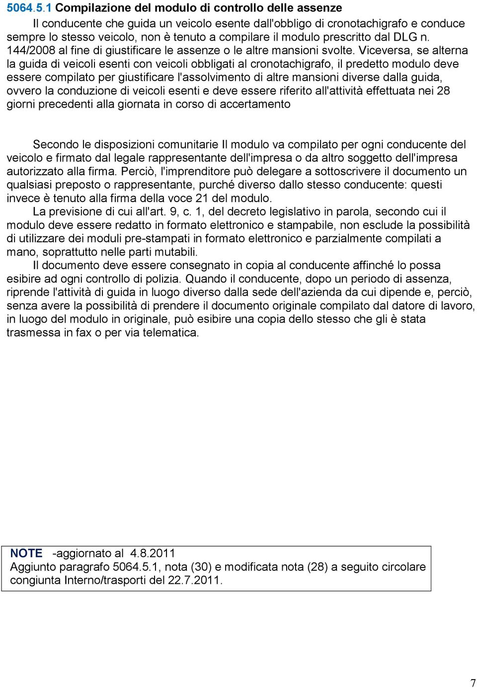 Viceversa, se alterna la guida di veicoli esenti con veicoli obbligati al cronotachigrafo, il predetto modulo deve essere compilato per giustificare l'assolvimento di altre mansioni diverse dalla