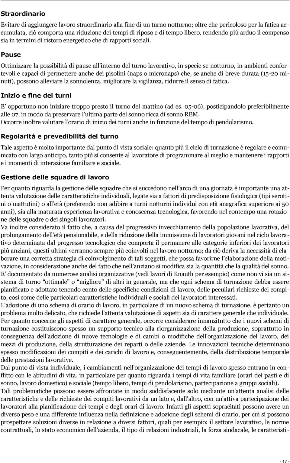 Pause Ottimizzare la possibilità di pause all interno del turno lavorativo, in specie se notturno, in ambienti confortevoli e capaci di permettere anche dei pisolini (naps o micronaps) che, se anche