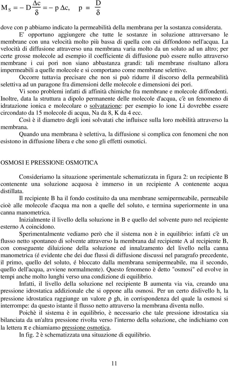 La velocità di diffusione attraverso una membrana varia molto da un soluto ad un altro; per certe grosse molecole ad esempio il coefficiente di diffusione può essere nullo attraverso membrane i cui