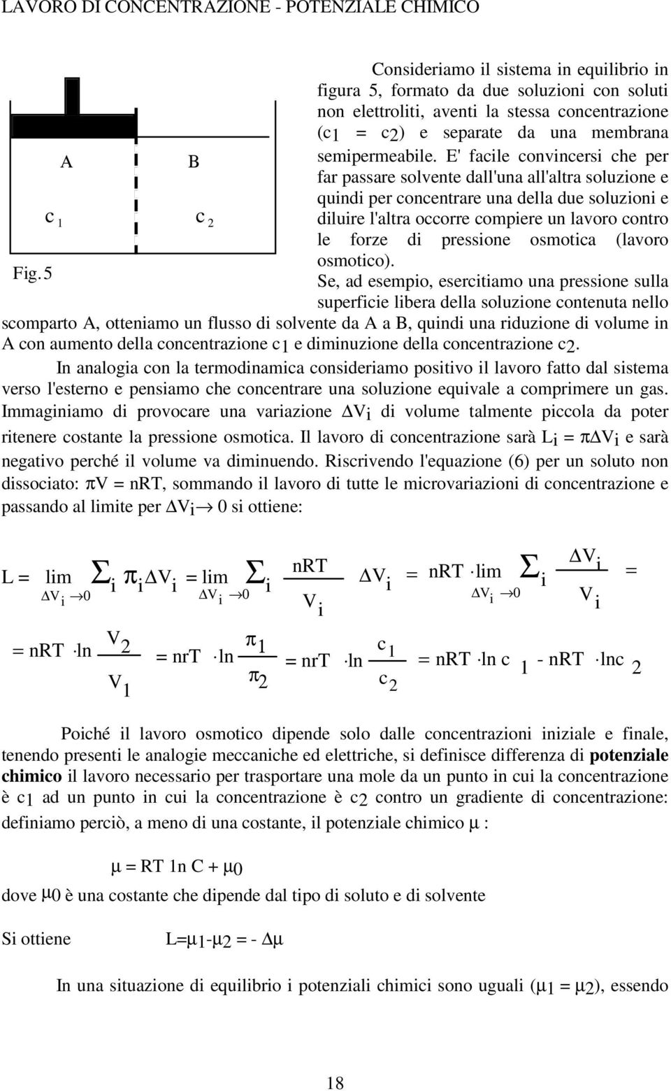 E' facile convincersi che per far passare solvente dall'una all'altra soluzione e quindi per concentrare una della due soluzioni e c 1 c 2 diluire l'altra occorre compiere un lavoro contro le forze