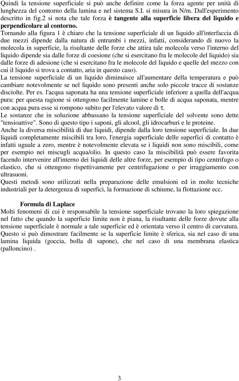 Tornando alla figura 1 è chiaro che la tensione superficiale di un liquido all'interfaccia di due mezzi dipende dalla natura di entrambi i mezzi, infatti, considerando di nuovo la molecola in