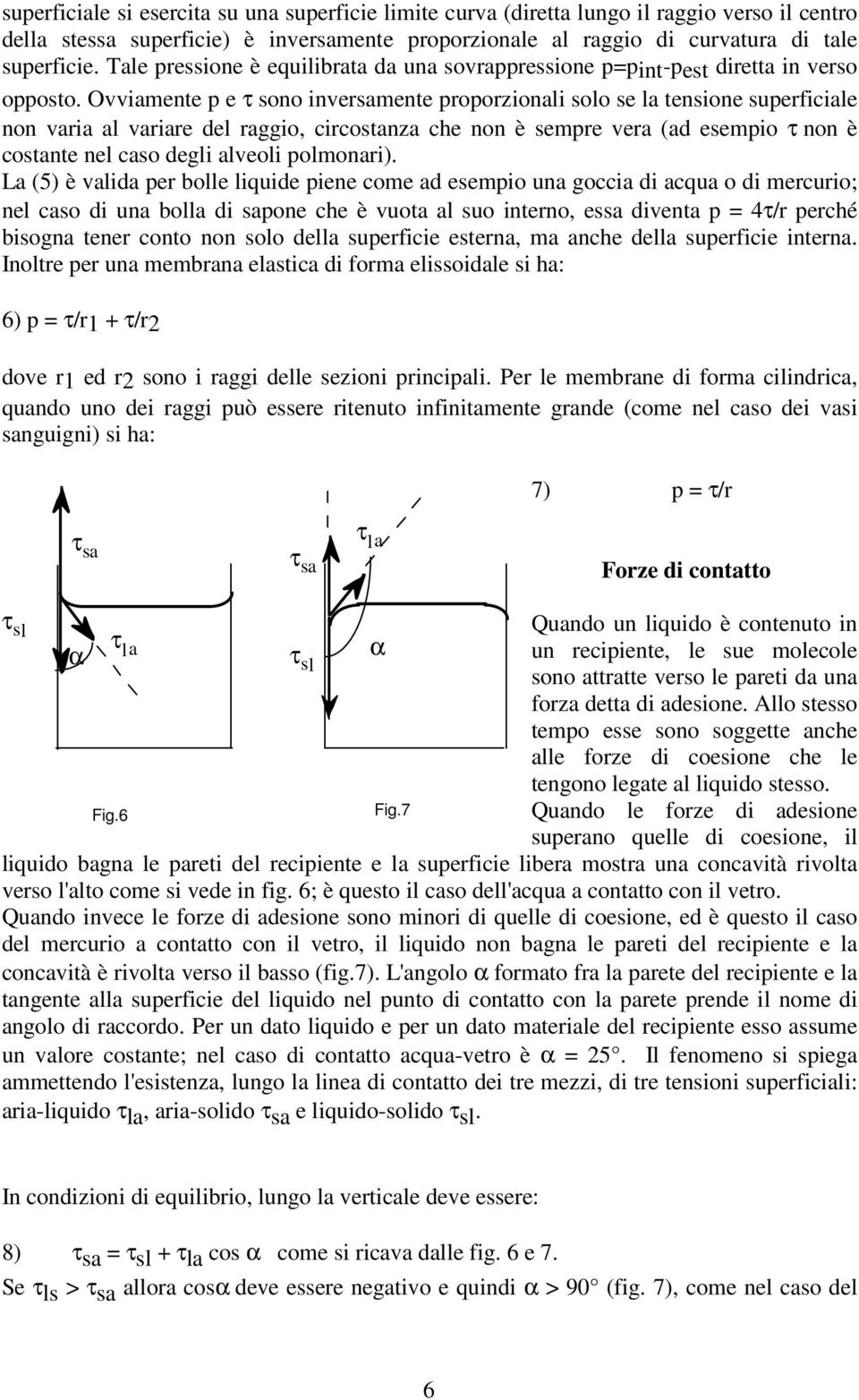 Ovviamente p e τ sono inversamente proporzionali solo se la tensione superficiale non varia al variare del raggio, circostanza che non è sempre vera (ad esempio τ non è costante nel caso degli