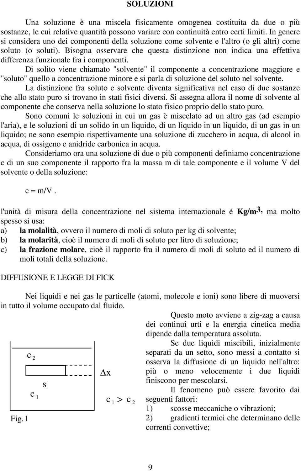 Bisogna osservare che questa distinzione non indica una effettiva differenza funzionale fra i componenti.